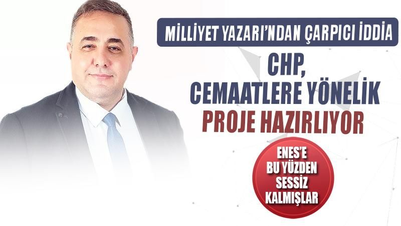 Milliyet yazarı Zafer Şahin'den çarpıcı iddia: CHP cemaatlere yönelik proje hazırlıyor