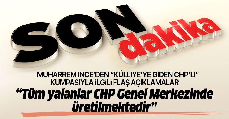 Muharrem İnce'den Kılıçdaroğlu'nun "Külliye'ye giden CHP'li" kumpasıyla ilgili flaş açıklamalar.