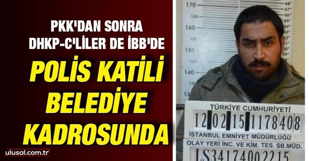 PKK'dan sonra DHKPC'liler de İBB'de: Polis katili belediye kadrosunda