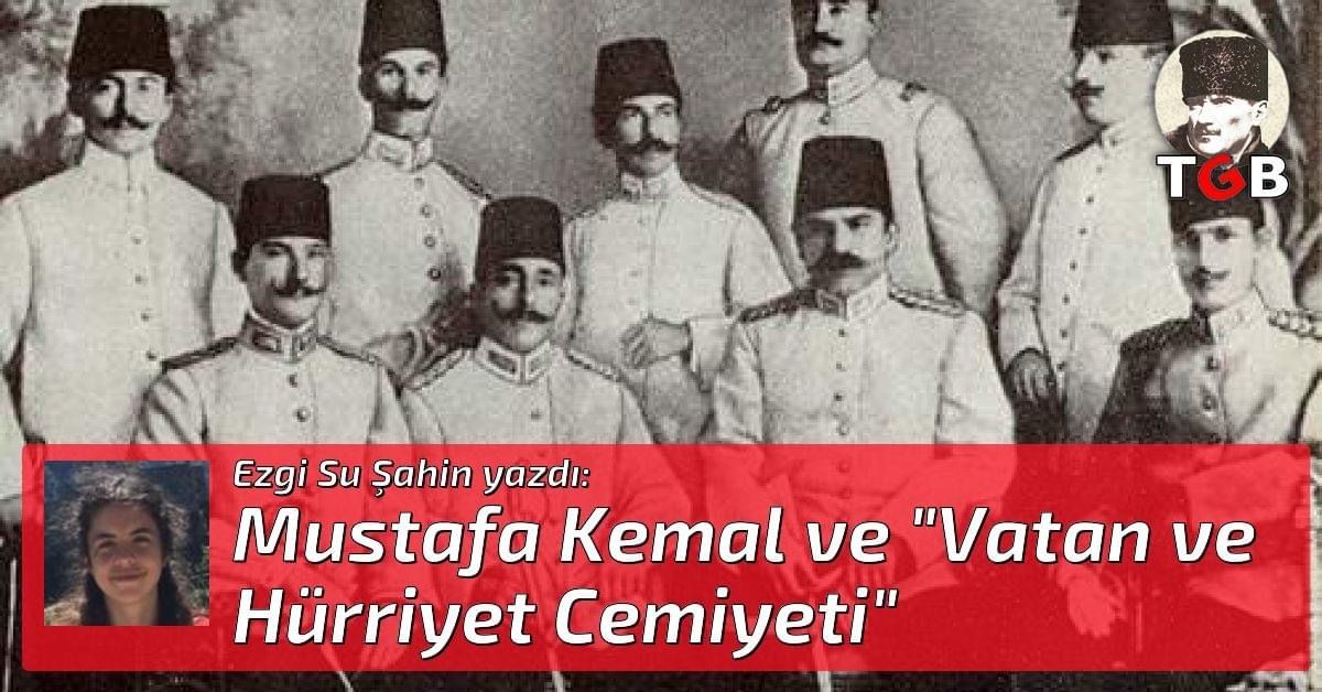 Mustafa Kemal ve "Vatan ve Hürriyet Cemiyeti"