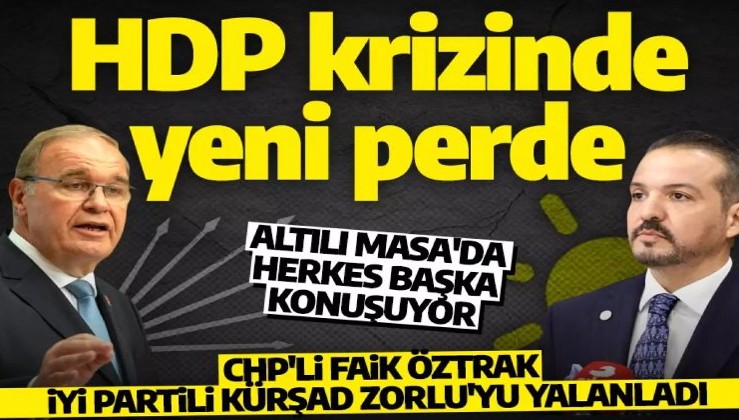 CHP başka İYİ Parti başka konuşuyor! Altılı Masa'da 'HDP' krizinde yeni perde!