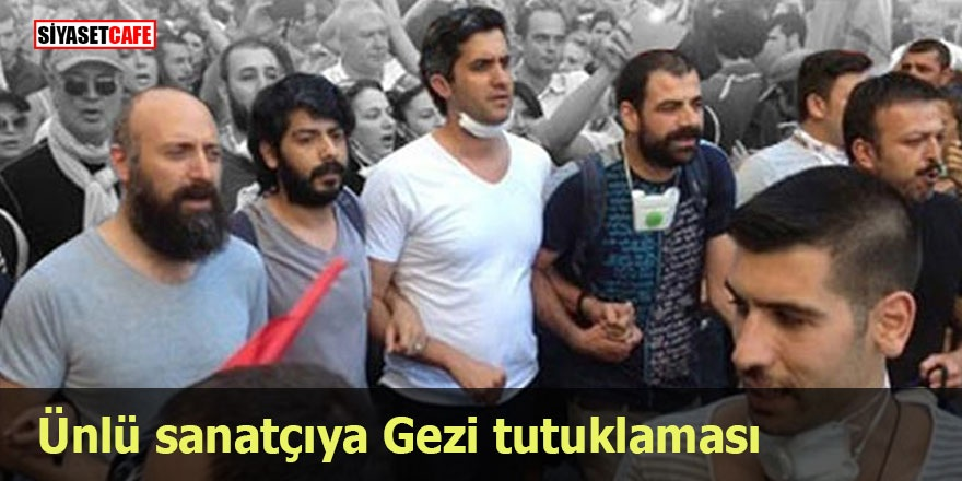 Ünlü sanatçıya Gezi tutuklaması