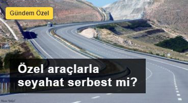İşte Türkiye'nin merak ettiği sorunun cevabı: Özel araçlarla seyahat serbest mi?