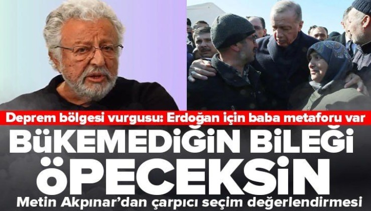 Metin Akpınar'ın seçim değerlendirmesinde 'Erdoğan' vurgusu: Bükemediğin bileği öpeceksin