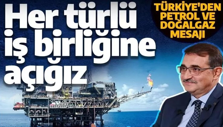 Türkiye'den petrol ve doğal gaz mesajı: Her türlü iş birliğine açığız