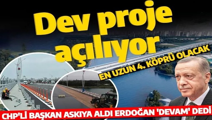 CHP'li belediye askıya almıştı Erdoğan 'devam' dedi! Türkiye'nin en büyük dördüncü köprüsü açılıyor