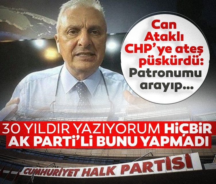Can Ataklı CHP'ye ateş püskürdü! "30 yıldır yazıyorum hiçbir AK Parti’li bunu yapmadı"