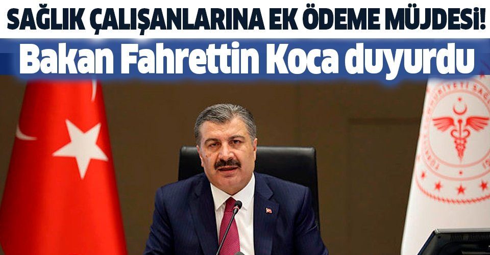 Sağlık Bakanı Fahrettin Koca'dan sağlık çalışanlarına ek ödeme müjdesi!