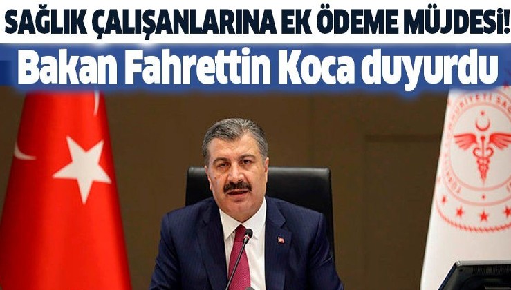 Sağlık Bakanı Fahrettin Koca'dan sağlık çalışanlarına ek ödeme müjdesi!