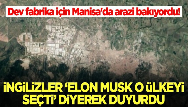 Dev fabrika için Manisa'da arazi bakıyordu! İngilizler 'Elon Musk o ülkeyi seçti' diyerek duyurdu