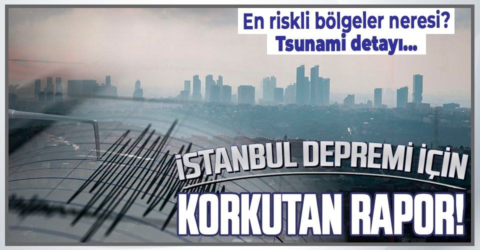 İstanbul'un deprem raporunda çarpıcı ayrıntılar! Tsunami tehlikesi...