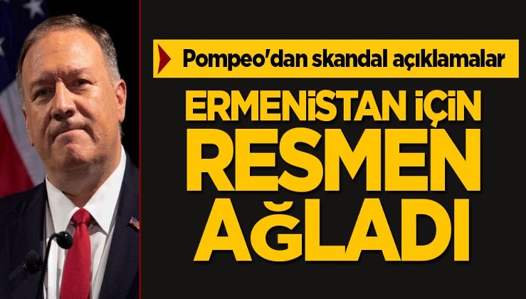 Pompeo'dan skandal açıklamalar! Ermenistan için ağladı