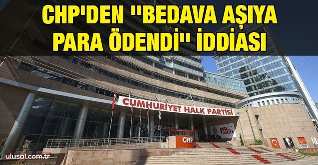 CHP'den ''Bedava aşıya para ödendi'' iddiası