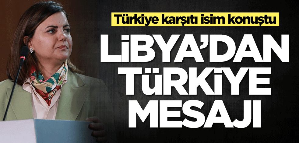 Libya'dan Türkiye mesajı! Ankara karşıtı isim konuştu