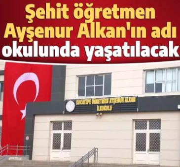 PKK'lı teröristlerin hain saldırısında şehit olan Ayşenur Alkan'ın adı yaşatılacak! Adı okuluna verildi
