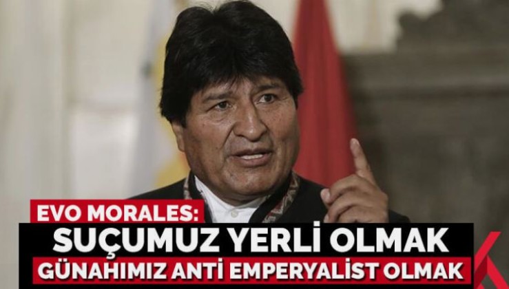 Morales: Bizim en büyük suçumuz, günahımız anti-emperyalist olmamız