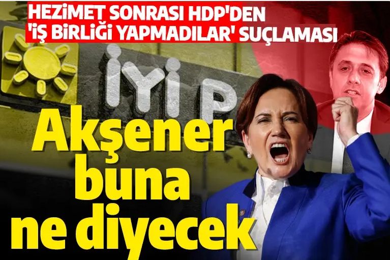 Seçim hezimeti sonrası HDP'den İYİ Parti'ye suçlama: İş birliği yapmadılar