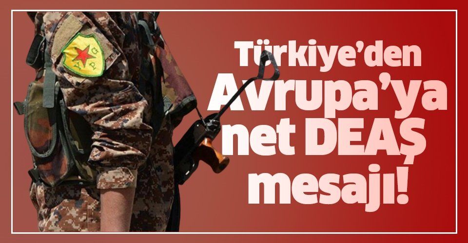 Son dakika: Türkiye’den Avrupa’ya net DEAŞ mesajı: Kendi ülkelerine göndeririz…