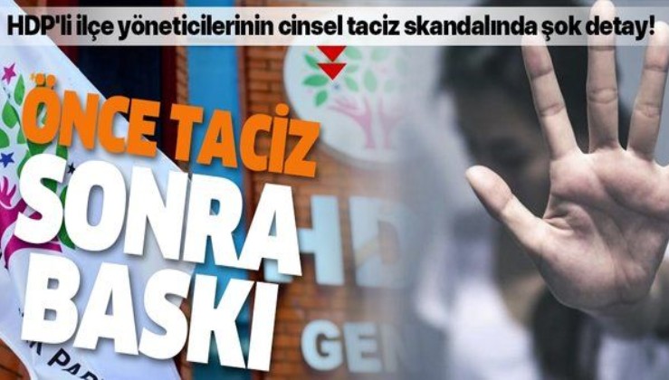 HDP'li ilçe yöneticilerinin cinsel taciz skandalında şok detay! Şikayetçi olmasın diye baskı yapmışlar...