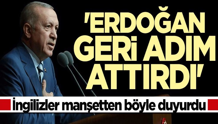 İngilizler manşetten duyurdu: Erdoğan geri adım attırdı