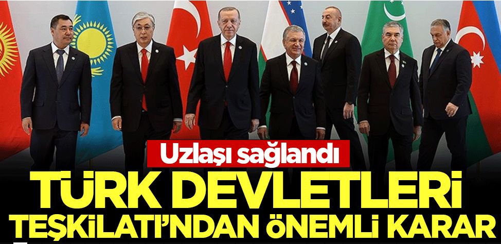 Türk Devletleri Teşkilatı'ndan çok önemli karar: Uzlaşı sağlandı!