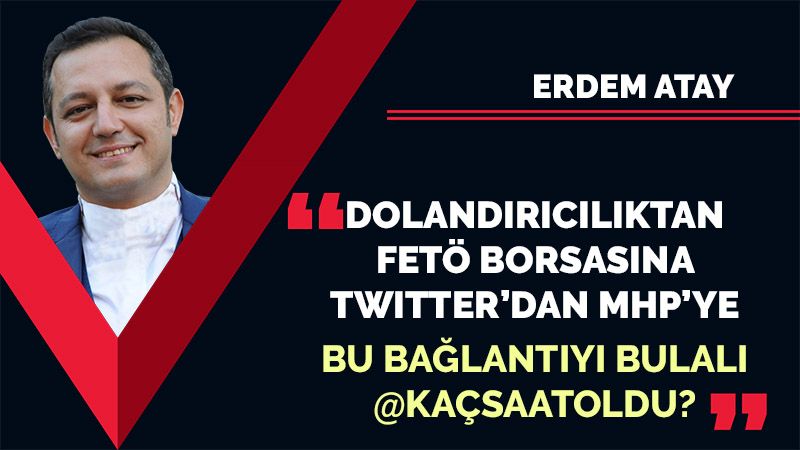 Dolandırıcılıktan FETÖ borsasına, Twitter’dan MHP’ye… Bu bağlantıyı bulalı @kacsaatoldu?