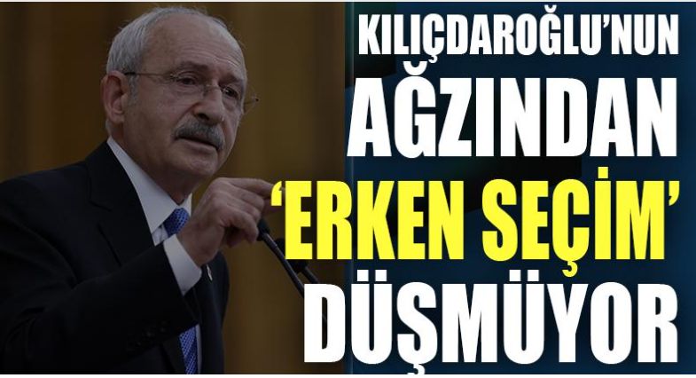 Kılıçdaroğlu'nun ağzından 'erken seçim' düşmüyor