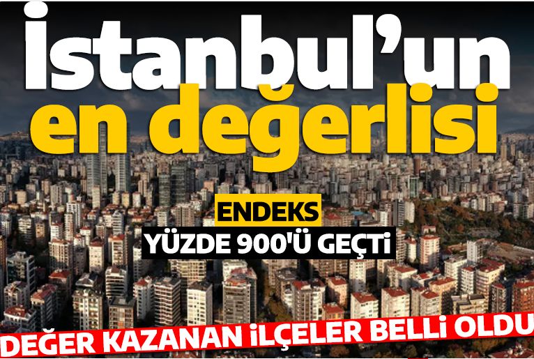 Yüzde 103 oranında artış gösterdi: O ilçelerde yaşayanlar bayram ediyor: İstanbul'un en değerli ilçesi hangisi?