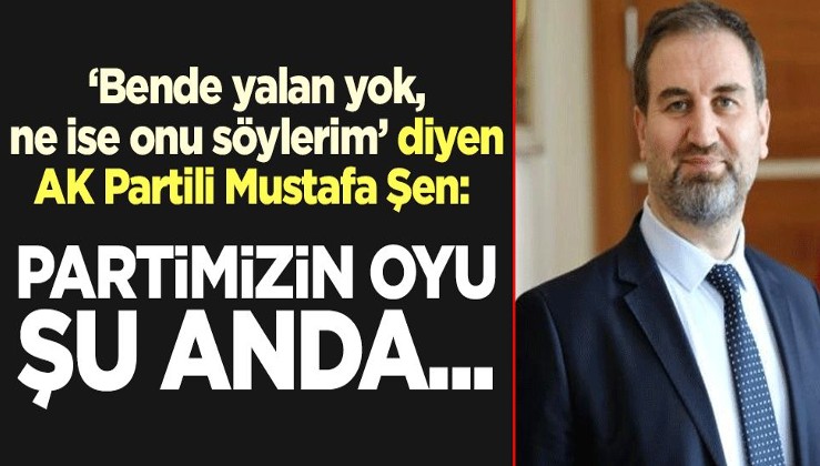 "Bende yalan yok, ne ise onu söylerim" diyen AK Partili Mustafa Şen: Partimizin oyu şu anda...