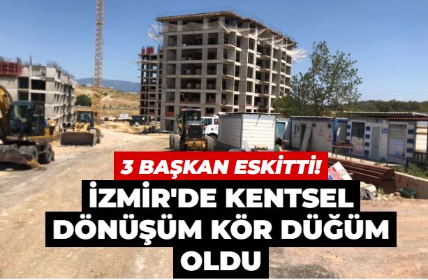 İzmir'de kentsel dönüşüm kör düğüm oldu