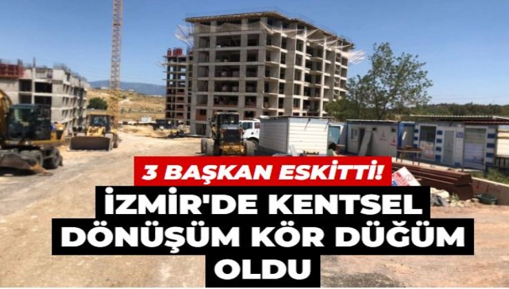 İzmir'de kentsel dönüşüm kör düğüm oldu