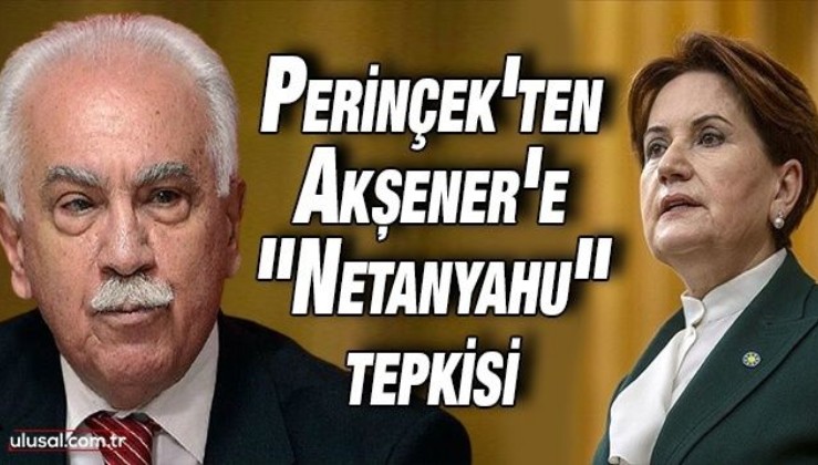 Perinçek'ten Akşener'e "Netanyahu" tepkisi