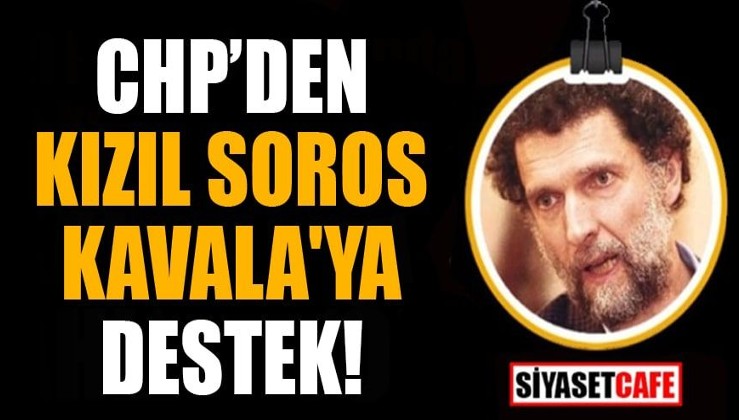 CHP'den Kızıl Soros Kavala'ya destek!