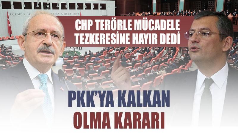 CHP terörle mücadele tezkeresine hayır dedi PKK’ya kalkan olma kararı