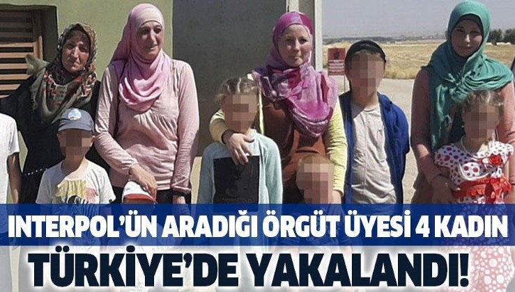 Son dakika: INTERPOL tarafından aranan DEAŞ'lı 4 kadın Kilis'te yakalandı!