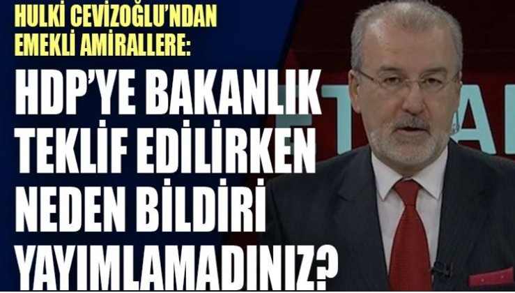 Cevizoğlu’ndan emekli Amirallere: HDP’ye bakanlık teklif edilirken neden bildiri yayımlamadınız?