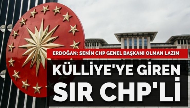 Külliye’de gizlice Erdoğan’la görüşen sır CHP’li kim? ‘Senin CHP Genel Başkanı olman gerekir’