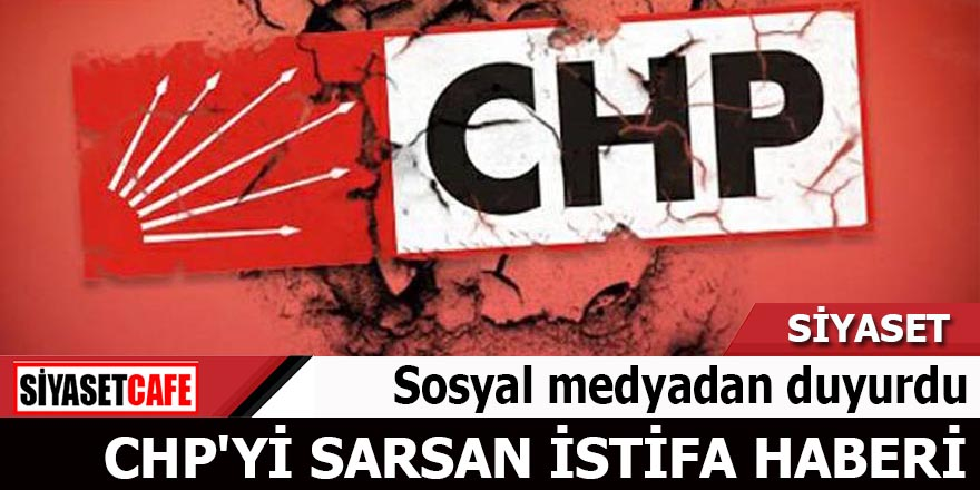 CHP'yi sarsan istifa Sosyal medyadan duyurdu