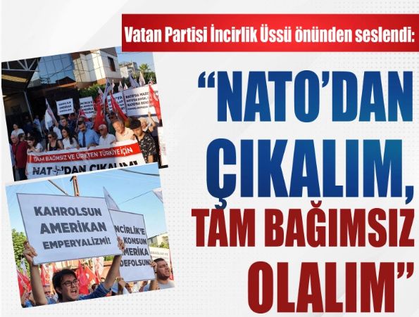 Vatan Partisi İncirlik Üssü önünden seslendi: NATO'dan çıkalım, tam bağımsız olalım