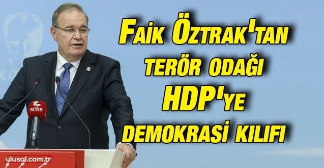 CHP Sözcüsü Faik Öztrak HDP'ye sahip çıktı, Çin'le işbirliğine karşı çıktı