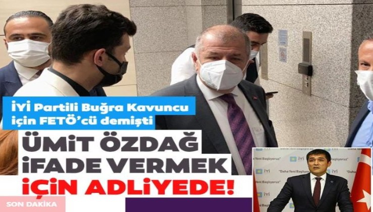 FETÖ'nün siyasi ayağı üzerine gidilecek mi: Ümit Özdağ, İYİ Parti İstanbul İl Başkanı Buğra Kavuncu hakkındaki FETÖ soruşturması için adliyede