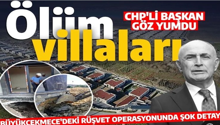 Ölüm villaları! CHP'li başkan göz yumdu: Büyükçekmece'deki rüşvet operasyonunda şok detaylar