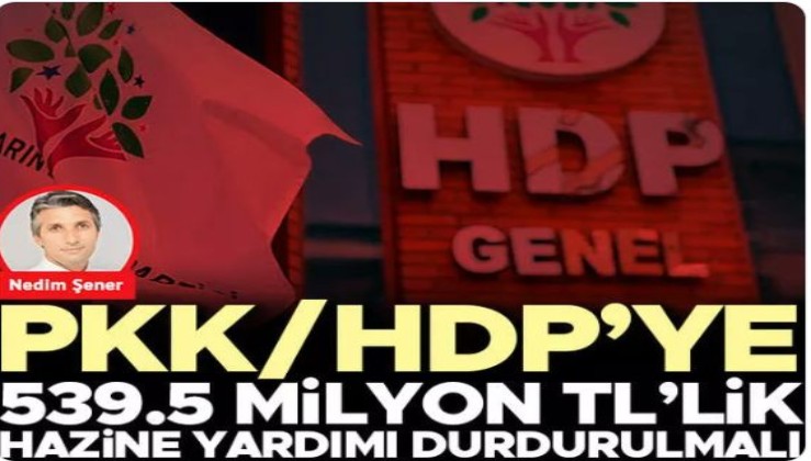 PKK/HDP’ye 539.5 milyon TL’lik Hazine yardımı durdurulmalı