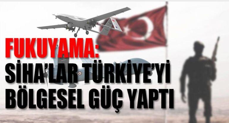 Fukuyama: SIHA’lar Türkiye’yi bölgesel güç yaptı
