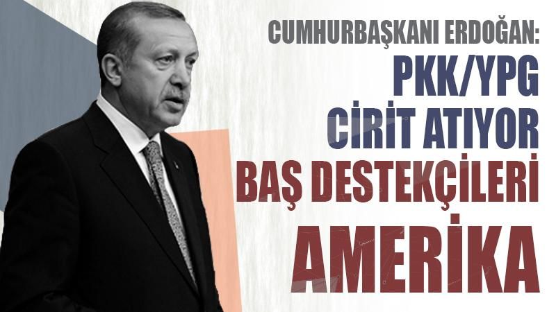 Erdoğan: PKK cirit atıyor, baş destekçileri ABD