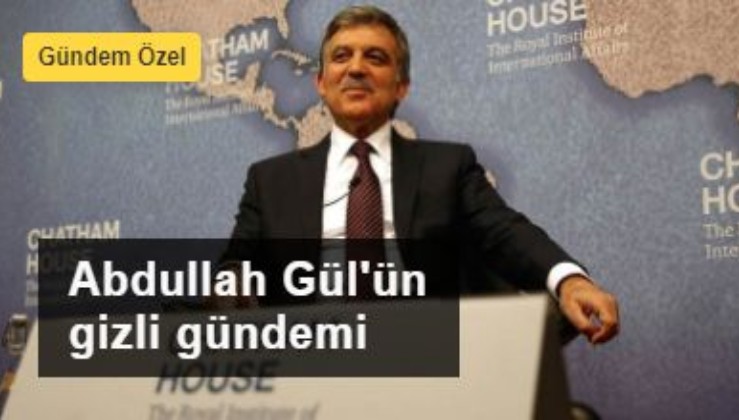 Abdullah Gül'ün gizli gündemi