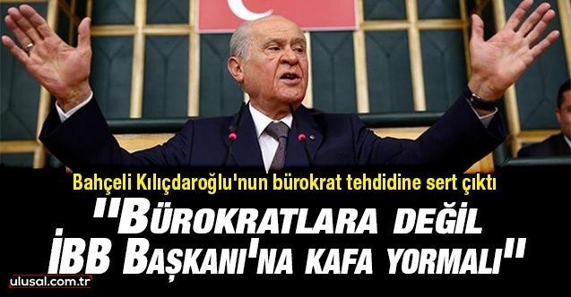 Bahçeli Kılıçdaroğlu'nun bürokrat tehdidine sert çıktı: ''Bürokratlara değil İBB Başkanı’na kafa yormalı''