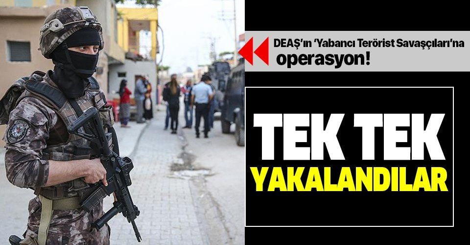 DEAŞ’ın ‘Yabancı Terörist Savaşçıları’na operasyon! İstanbul’da tek tek yakalandılar