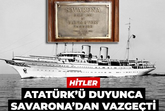 Hitler Atatürk’ü duyunca Savarona’dan vazgeçti