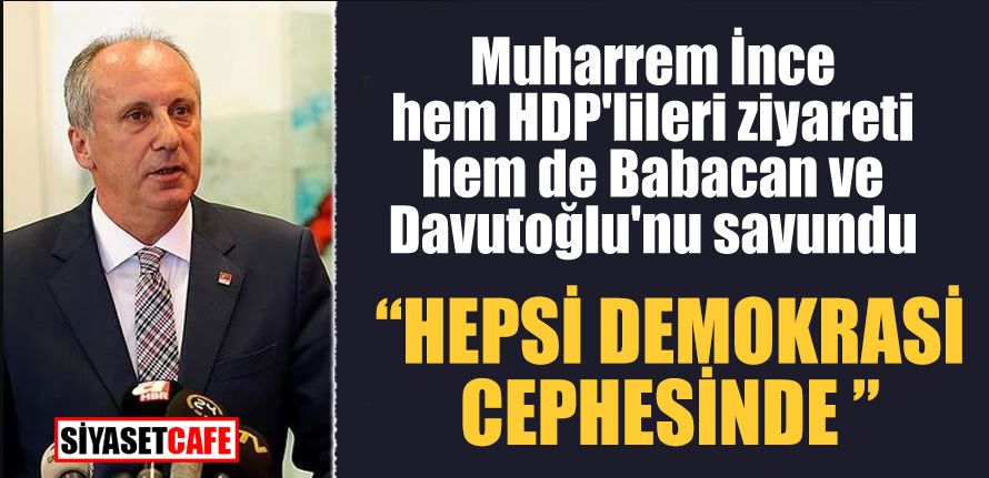 Muharrem İnce’ye göre S400’ler kötü ama Davutoğlu ve Babacan demokrasi cephesinde